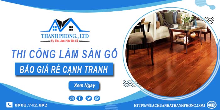 Bảng báo giá thi công làm sàn gỗ Long Thành【Cập nhất 2025】