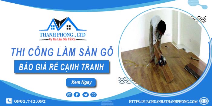 Bảng báo giá thi công làm sàn gỗ Quận 11【Cập nhất 2025】
