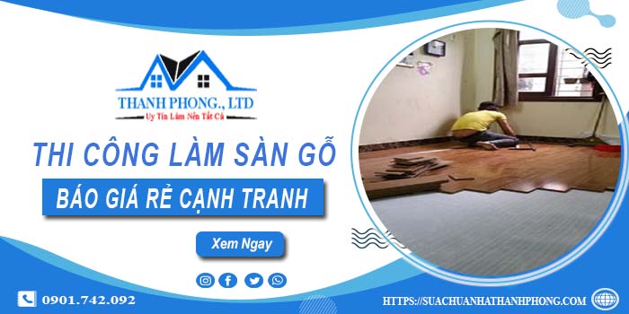 Bảng báo giá thi công làm sàn gỗ Tân Phú【Cập nhất 2025】